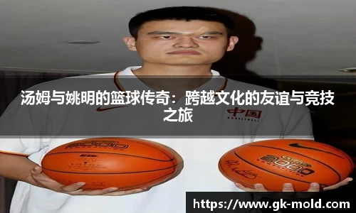 汤姆与姚明的篮球传奇：跨越文化的友谊与竞技之旅