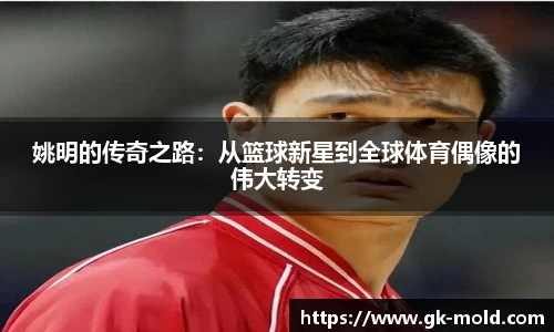 姚明的传奇之路：从篮球新星到全球体育偶像的伟大转变