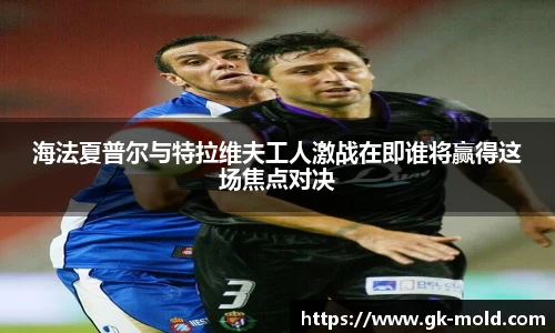 海法夏普尔与特拉维夫工人激战在即谁将赢得这场焦点对决