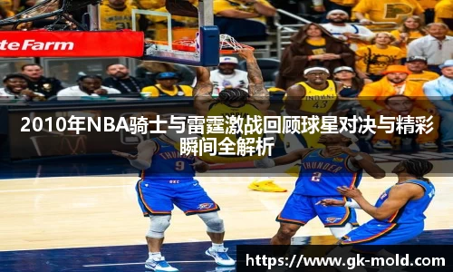 2010年NBA骑士与雷霆激战回顾球星对决与精彩瞬间全解析
