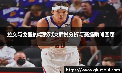 拉文与戈登的精彩对决解说分析与赛场瞬间回顾