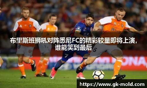 布里斯班狮吼对阵悉尼FC的精彩较量即将上演，谁能笑到最后