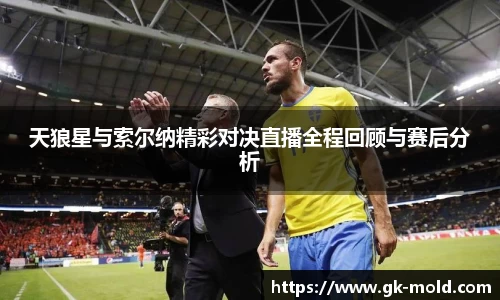 天狼星与索尔纳精彩对决直播全程回顾与赛后分析